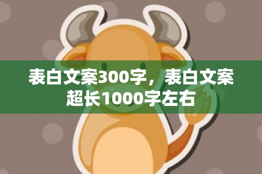 表白文案300字，表白文案超长1000字左右