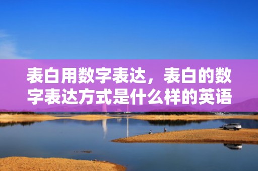 表白用数字表达，表白的数字表达方式是什么样的英语翻译