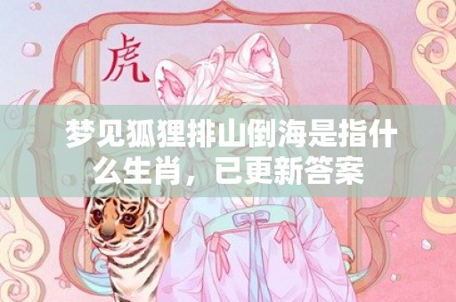  梦见狐狸排山倒海是指什么生肖，已更新答案