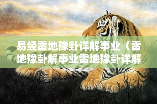 易经雷地豫卦详解事业（雷地豫卦解事业雷地豫卦详解卦详解）