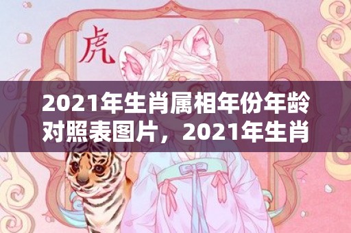 2021年生肖属相年份年龄对照表图片，2021年生肖属牛女生化解犯太岁，有什么方法