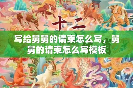 写给舅舅的请柬怎么写，舅舅的请柬怎么写模板
