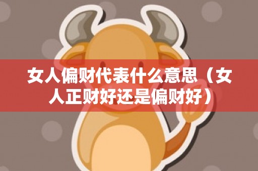 女人偏财代表什么意思（女人正财好还是偏财好）