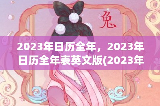 2023年日历全年，2023年日历全年表英文版(2023年日历全表图片)
