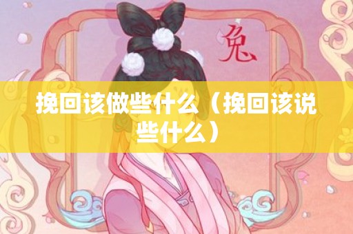 挽回该做些什么（挽回该说些什么）