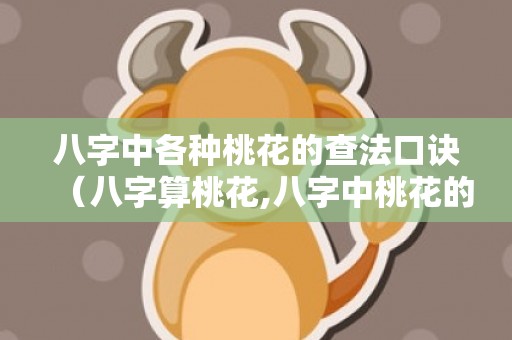 八字中各种桃花的查法口诀（八字算桃花,八字中桃花的特征八字各种桃花查法表）