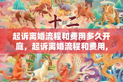 起诉离婚流程和费用多久开庭，起诉离婚流程和费用,律师费多少合适呢
