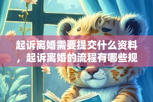 起诉离婚需要提交什么资料，起诉离婚的流程有哪些规定要求