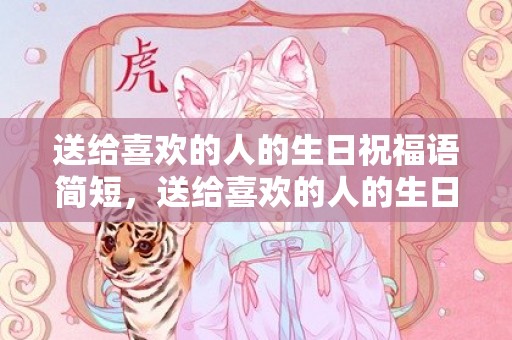 送给喜欢的人的生日祝福语简短，送给喜欢的人的生日祝福语英语翻译怎么写