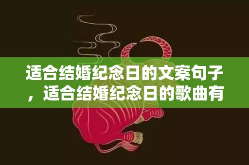 适合结婚纪念日的文案句子，适合结婚纪念日的歌曲有哪些好听点