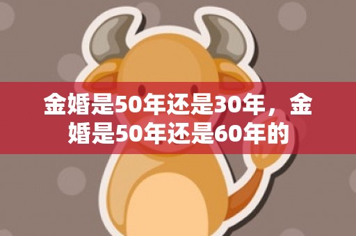金婚是50年还是30年，金婚是50年还是60年的