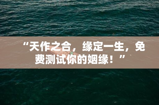 “天作之合，缘定一生，免费测试你的姻缘！”