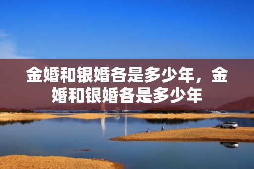 金婚和银婚各是多少年，金婚和银婚各是多少年