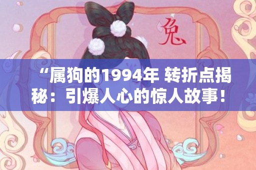 “属狗的1994年 转折点揭秘：引爆人心的惊人故事！”