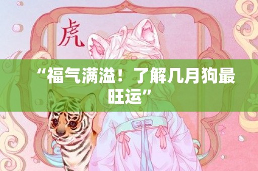 “福气满溢！了解几月狗最旺运”