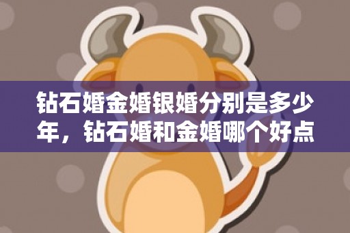 钻石婚金婚银婚分别是多少年，钻石婚和金婚哪个好点