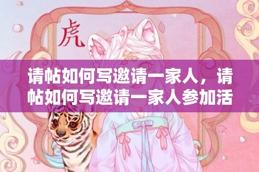 请帖如何写邀请一家人，请帖如何写邀请一家人参加活动的通知