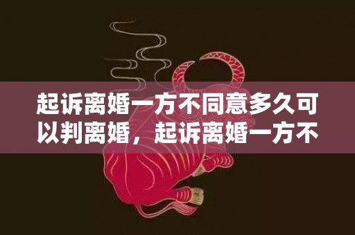 起诉离婚一方不同意多久可以判离婚，起诉离婚一方不同意会怎样判决案件呢