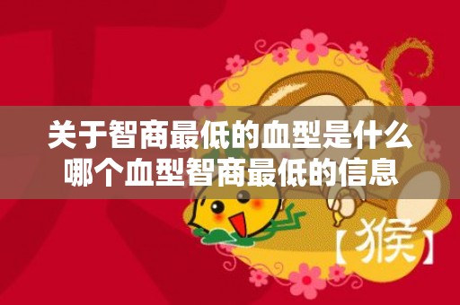 关于智商最低的血型是什么哪个血型智商最低的信息