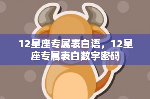12星座专属表白语，12星座专属表白数字密码