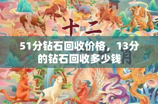 51分钻石回收价格，13分的钻石回收多少钱