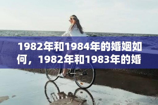 1982年和1984年的婚姻如何，1982年和1983年的婚姻