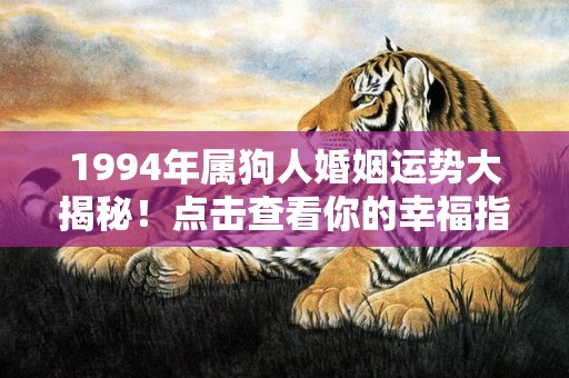 1994年属狗人婚姻运势大揭秘！点击查看你的幸福指数！