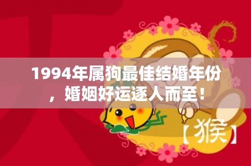 1994年属狗最佳结婚年份，婚姻好运逐人而至！
