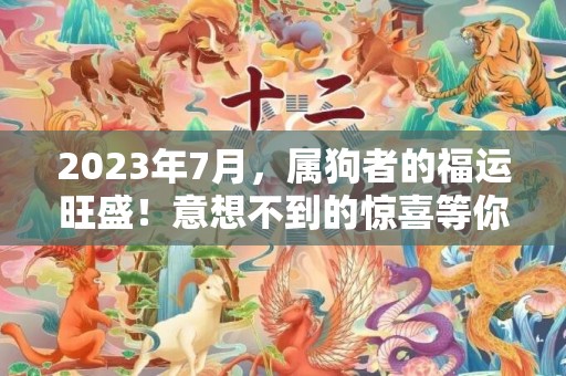 2023年7月，属狗者的福运旺盛！意想不到的惊喜等你来！