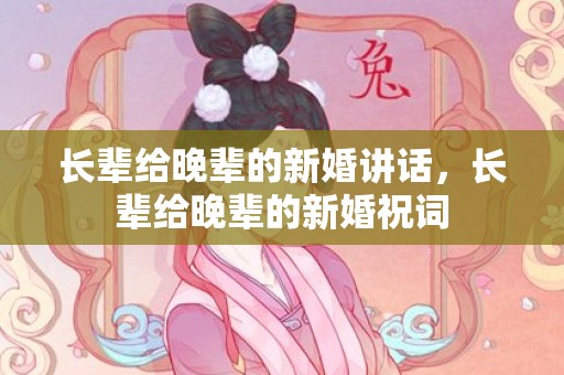 长辈给晚辈的新婚讲话，长辈给晚辈的新婚祝词