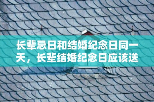 长辈忌日和结婚纪念日同一天，长辈结婚纪念日应该送什么花呢