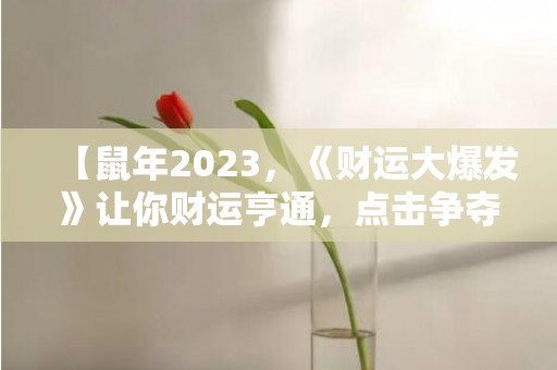 【鼠年2023，《财运大爆发》让你财运亨通，点击争夺属于你的财富！】