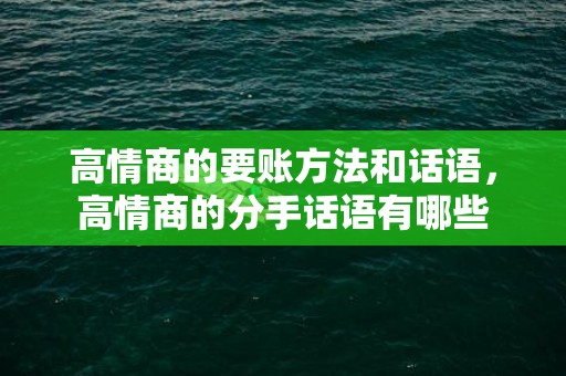 高情商的要账方法和话语，高情商的分手话语有哪些