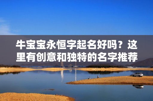 牛宝宝永恒字起名好吗？这里有创意和独特的名字推荐！