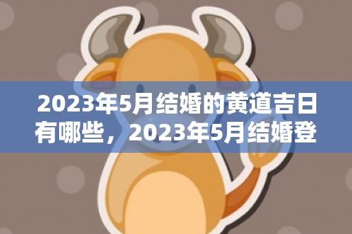 2023年5月结婚的黄道吉日有哪些，2023年5月结婚登记吉日