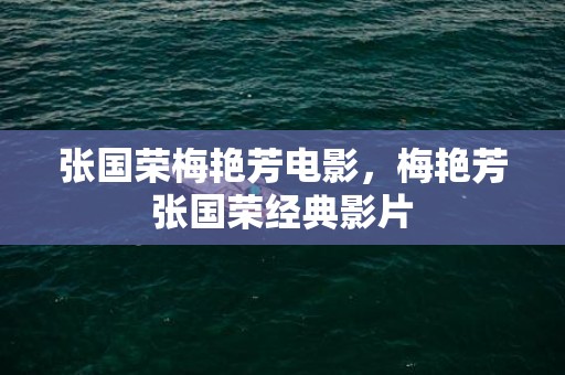 张国荣梅艳芳电影，梅艳芳张国荣经典影片