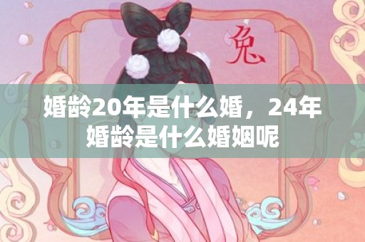 婚龄20年是什么婚，24年婚龄是什么婚姻呢