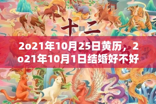 2o21年10月25日黄历，2o21年10月1日结婚好不好