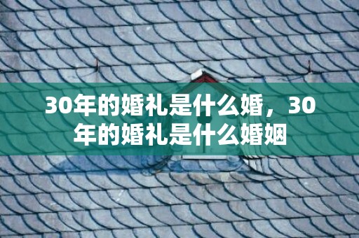 30年的婚礼是什么婚，30年的婚礼是什么婚姻