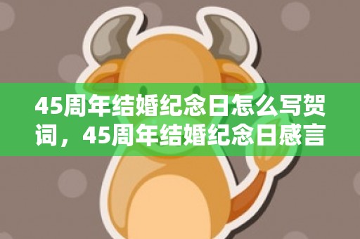 45周年结婚纪念日怎么写贺词，45周年结婚纪念日感言
