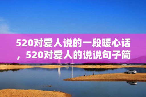 520对爱人说的一段暖心话，520对爱人的说说句子简短