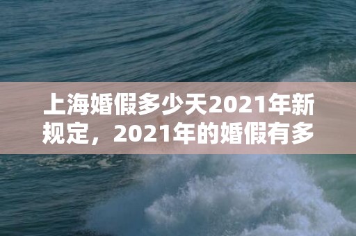 上海婚假多少天2021年新规定，2021年的婚假有多少天