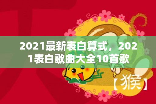 2021最新表白算式，2021表白歌曲大全10首歌