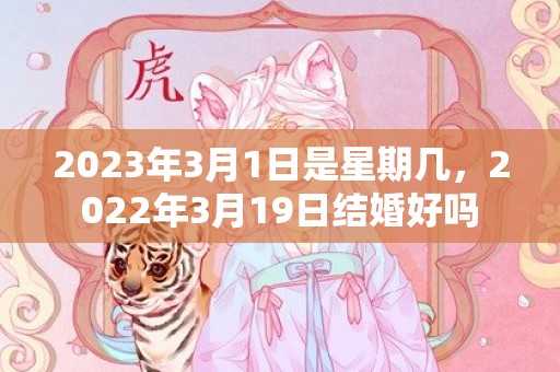 2023年3月1日是星期几，2022年3月19日结婚好吗