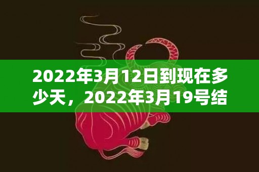 2022年3月12日到现在多少天，2022年3月19号结婚好吗