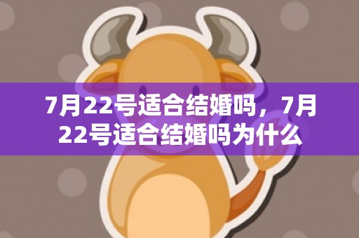 7月22号适合结婚吗，7月22号适合结婚吗为什么