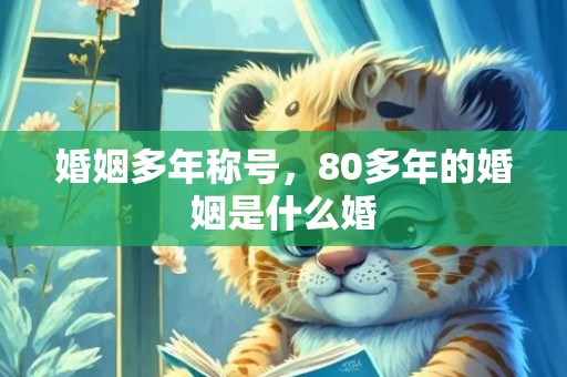 婚姻多年称号，80多年的婚姻是什么婚