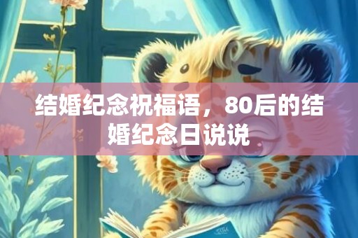 结婚纪念祝福语，80后的结婚纪念日说说