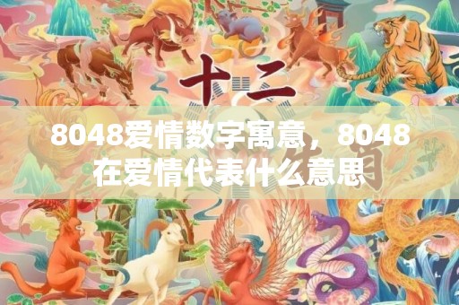 8048爱情数字寓意，8048在爱情代表什么意思