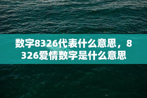数字8326代表什么意思，8326爱情数字是什么意思